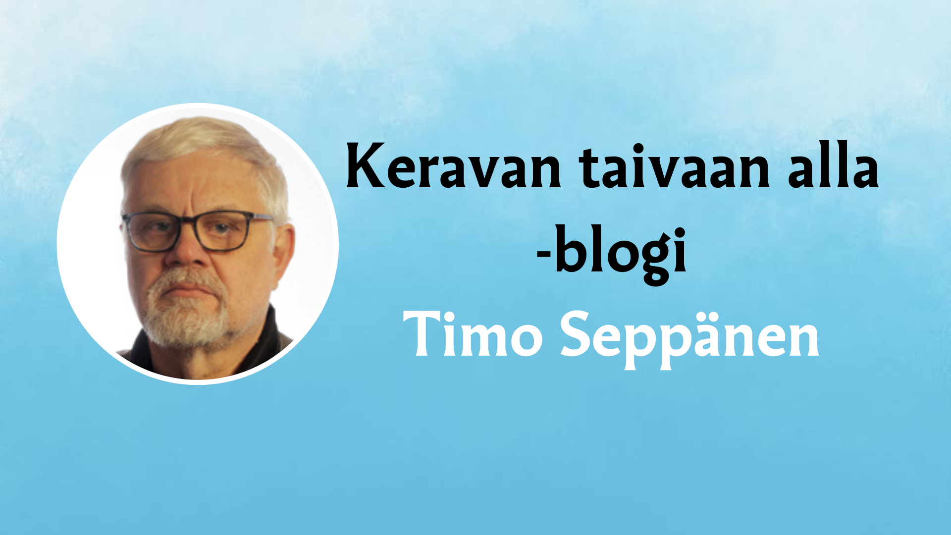 Timo Seppäsen nimi ja kuva sekä teksti Keravan taivaan alla -blogi.