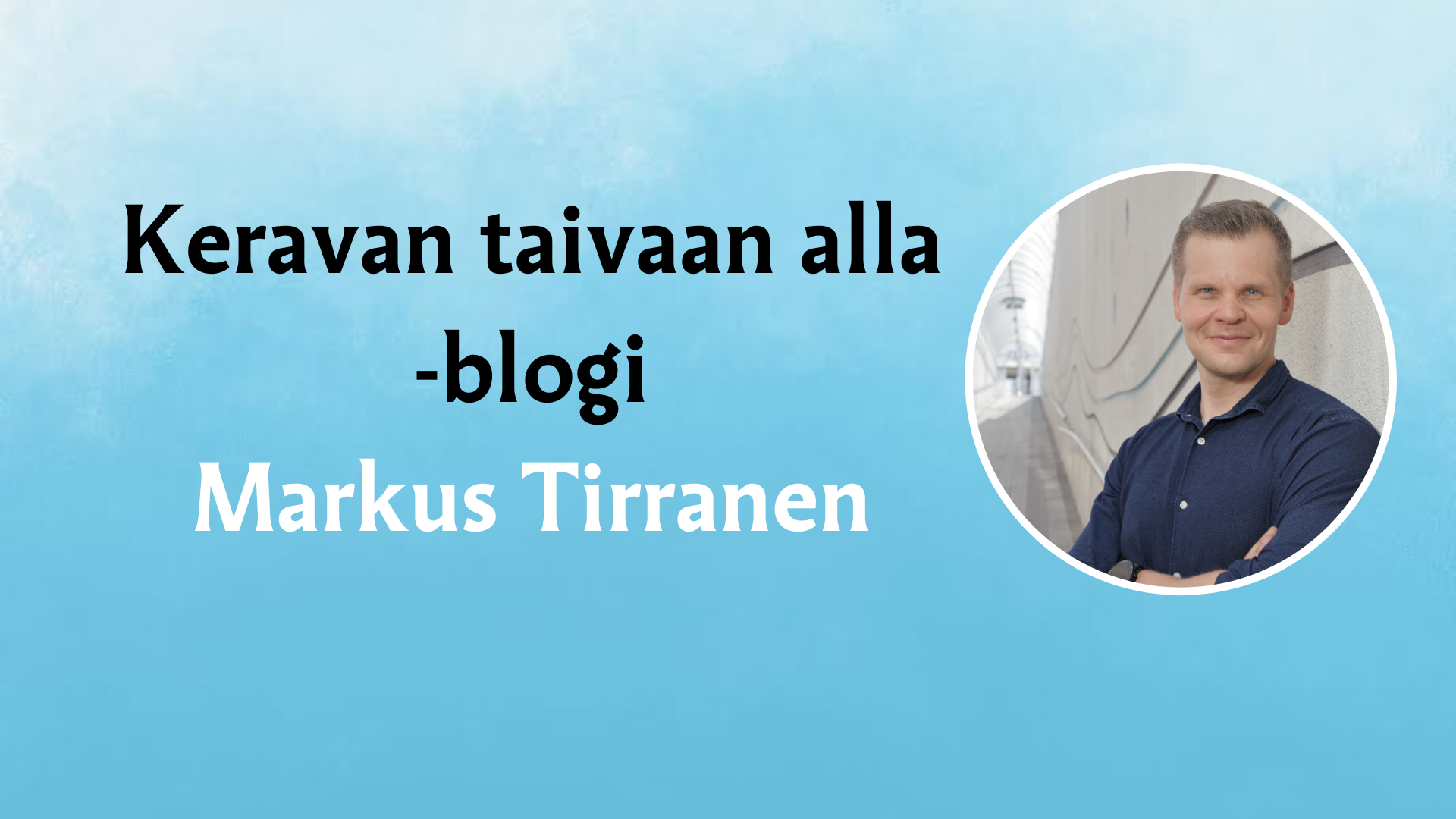 Markus Tirrasen kuva ja nimi sekä teksti Keravan taivaan alla -blogi.