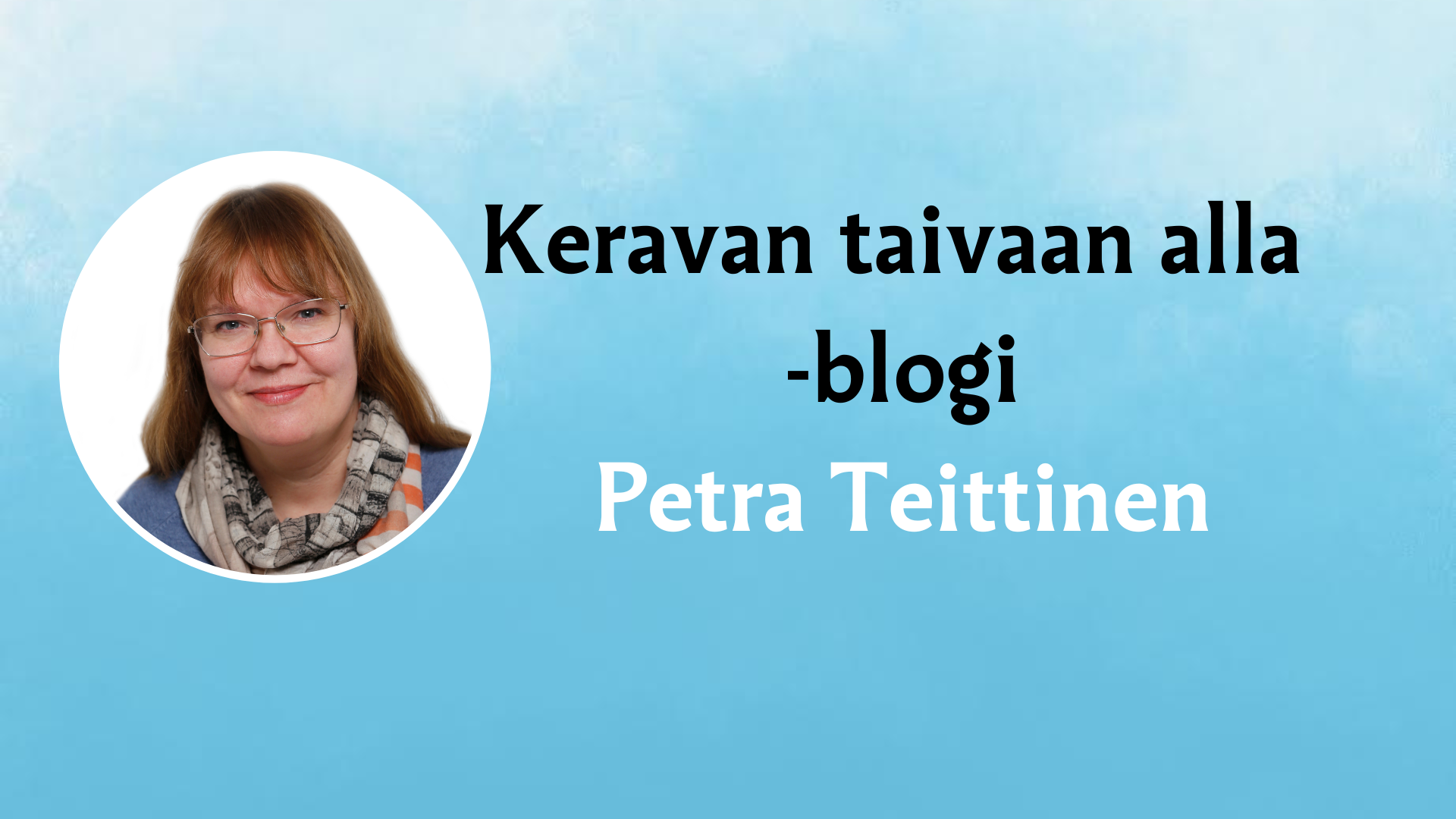Petra Teittisen kuva ja nimi sekä teksti Keravan taivaan alla -blogi.