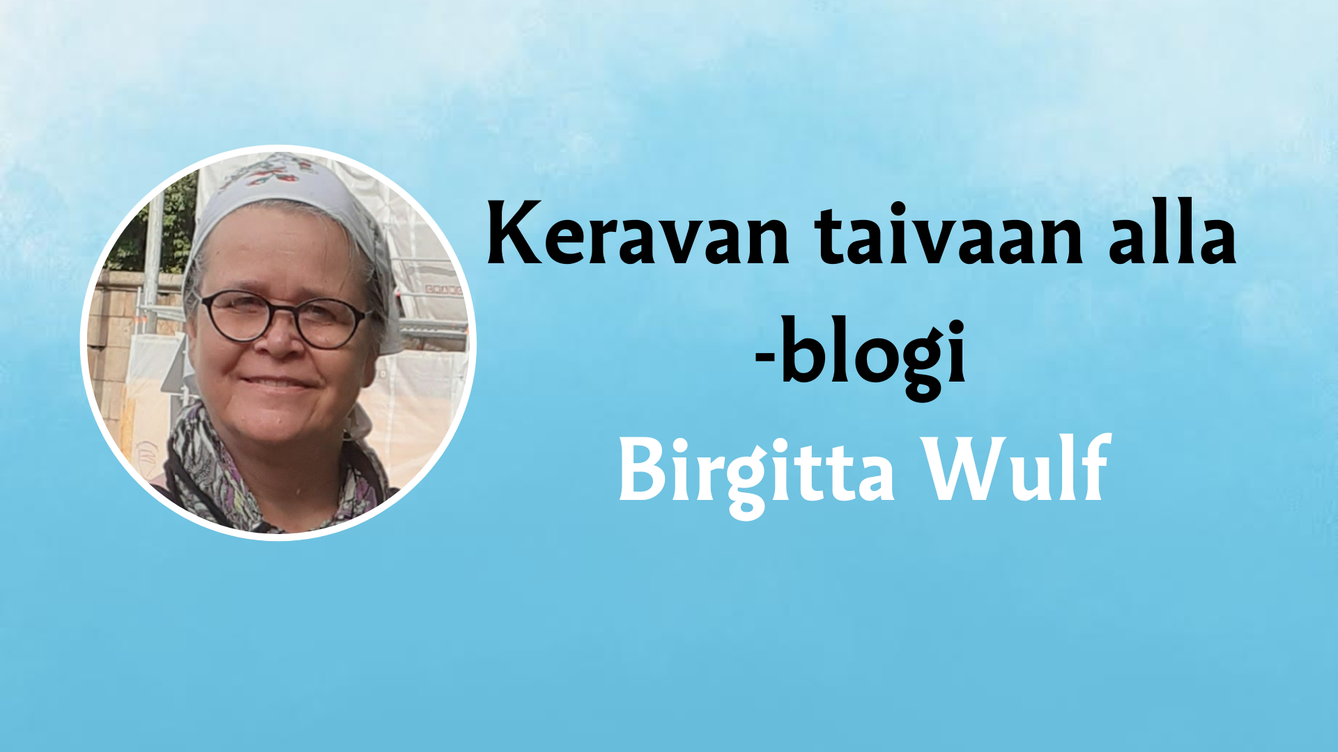 Kuvassa vaaleansinisellä taustalla Birgitta Wulfin kuva sekä teksti: Keravan taivaan alla-blogi
