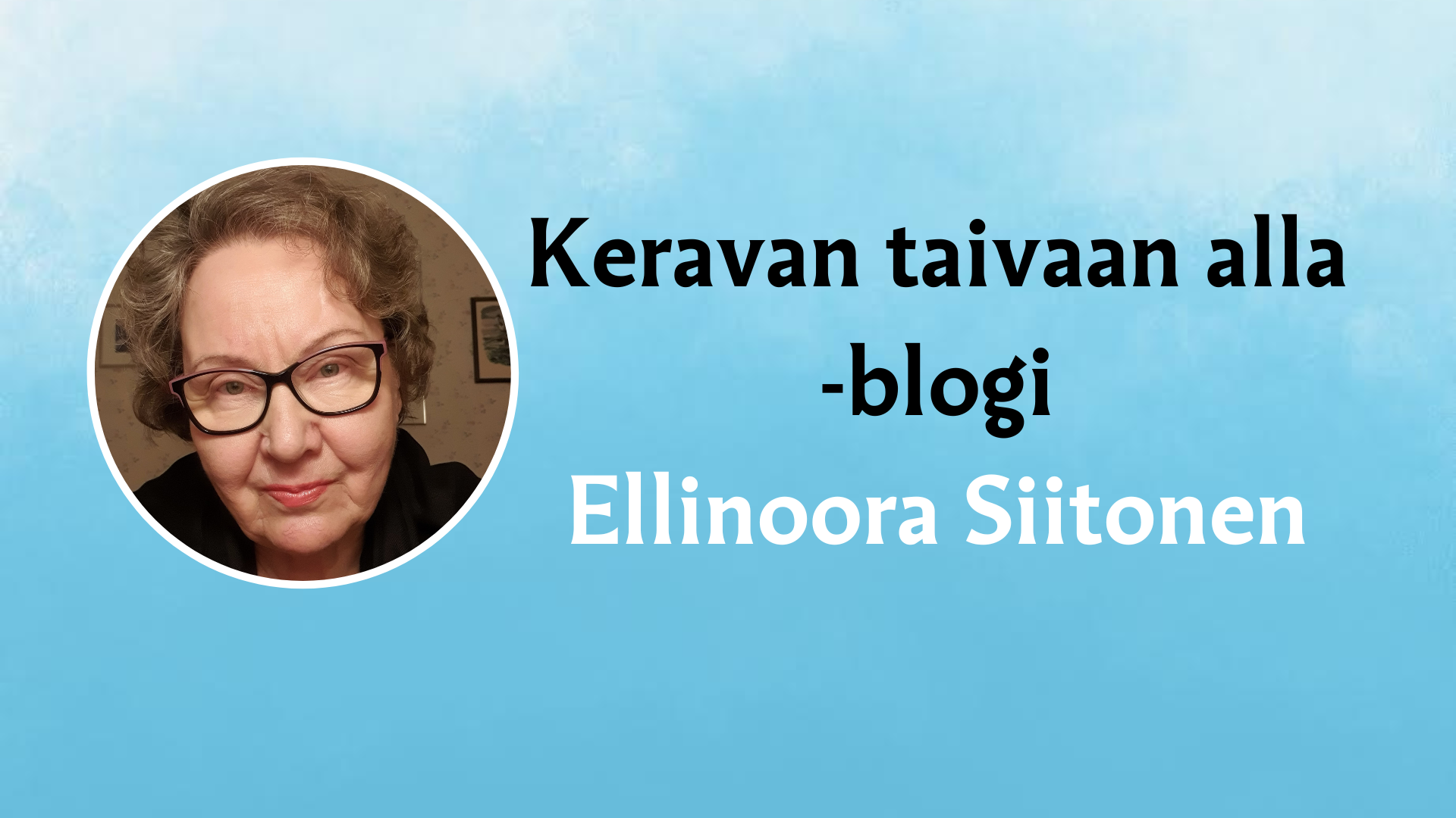 Kuvassa taivaansinisellä taustalla Ellinoora Siitosen kuva sekä teksti Keravan taivaan alla-blogi