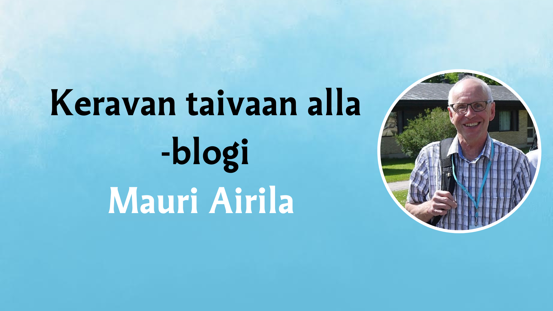 Kuvassa taivaansinisellä taustalla Mauri Airilan kuva sekä teksti Keravan taivaan alla-blogi