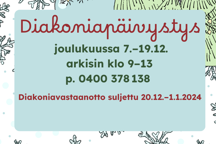 Diakonian päivystys joulukuussa 7.-19.12. arkisin klo 9-13 p. 0400 378 138. Diakoniatoimisto suljettu 20.12.-1.1.2024.